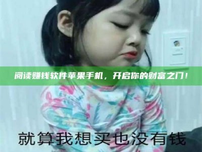 临清阅读赚钱软件苹果手机，开启你的财富之门！