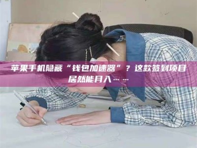 临清苹果手机隐藏“钱包加速器”？这款签到项目居然能月入……