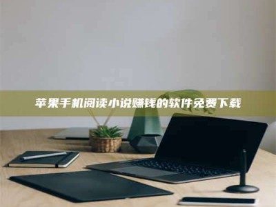 临清苹果手机阅读小说赚钱的软件免费下载