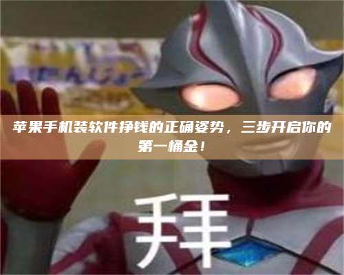 临清苹果手机装软件挣钱的正确姿势,三步开启你的第一桶金! 第1张 临清苹果手机装软件挣钱的正确姿势,三步开启你的第一桶金! 第1张