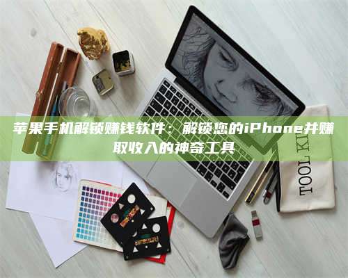 临清苹果手机解锁赚钱软件:解锁您的iPhone并赚取收入的神奇工具 第1张 临清苹果手机解锁赚钱软件:解锁您的iPhone并赚取收入的神奇工具 第1张