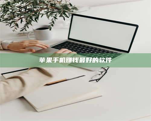 临清苹果手机赚钱最好的软件 第1张 临清苹果手机赚钱最好的软件 第1张