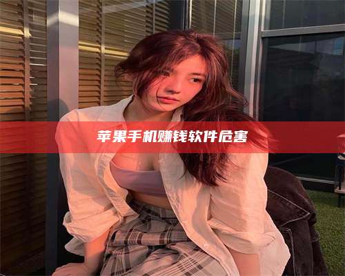 临清苹果手机赚钱软件危害 第1张 临清苹果手机赚钱软件危害 第1张