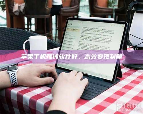 临清苹果手机赚钱软件好,高效变现利器 第1张 临清苹果手机赚钱软件好,高效变现利器 第1张