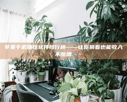 临清苹果手机赚钱软件排行榜——让你躺着也能收入不断增 第1张 临清苹果手机赚钱软件排行榜——让你躺着也能收入不断增 第1张