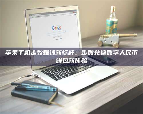 临清苹果手机走款赚钱新标杆:步数兑换数字人民***钱包新体验 第1张 临清苹果手机走款赚钱新标杆:步数兑换数字人民***钱包新体验 第1张