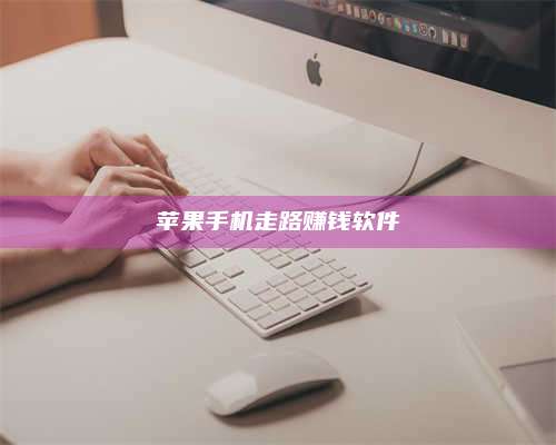 临清苹果手机走路赚钱软件 第1张 临清苹果手机走路赚钱软件 第1张