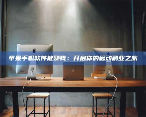 临清苹果手机软件能赚钱:开启你的移动副业之旅 第1张 临清苹果手机软件能赚钱:开启你的移动副业之旅 第1张