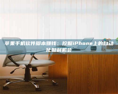 临清苹果手机软件脚本赚钱:挖掘iPhone上的自动化盈利机会 第1张 临清苹果手机软件脚本赚钱:挖掘iPhone上的自动化盈利机会 第1张