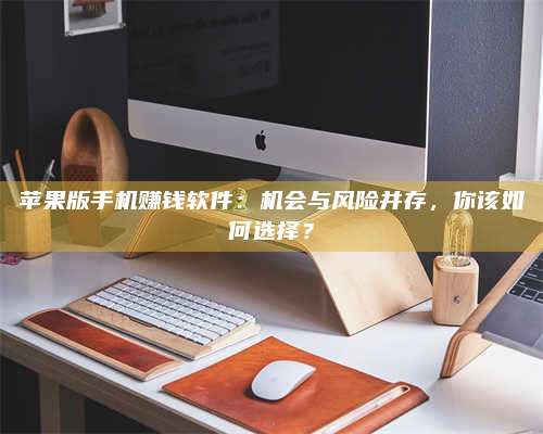 临清苹果版手机赚钱软件:机会与风险并存,你该如何选择? 第1张 临清苹果版手机赚钱软件:机会与风险并存,你该如何选择? 第1张