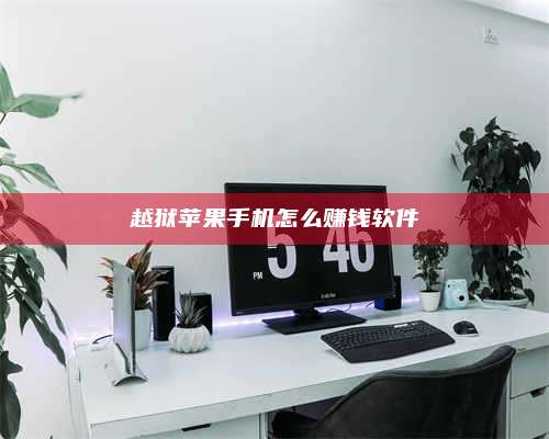 临清越狱苹果手机怎么赚钱软件 第1张 临清越狱苹果手机怎么赚钱软件 第1张