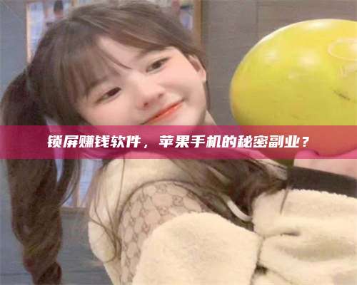 临清锁屏赚钱软件，苹果手机的秘密副业？