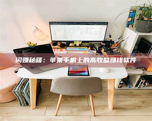 临清闪赚秘籍:苹果手机上的高收益赚钱软件 第1张 临清闪赚秘籍:苹果手机上的高收益赚钱软件 第1张