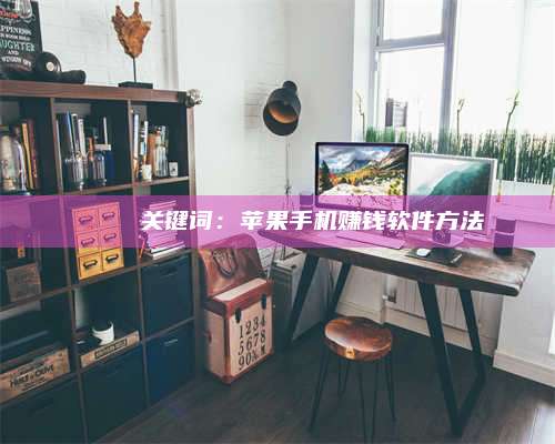 临清🍏 关键词:苹果手机赚钱软件方法 第1张 临清🍏 关键词:苹果手机赚钱软件方法 第1张